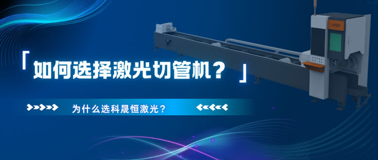 如何選擇激光切管機？為什么選科晟恒激光？